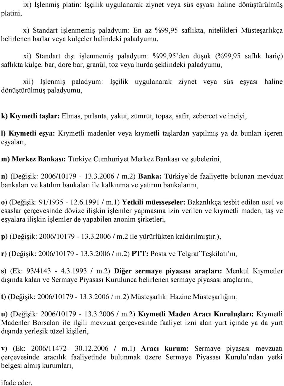 paladyum: İşçilik uygulanarak ziynet veya süs eşyası haline dönüştürülmüş paladyumu, k) Kıymetli taşlar: Elmas, pırlanta, yakut, zümrüt, topaz, safir, zebercet ve inciyi, l) Kıymetli eşya: Kıymetli