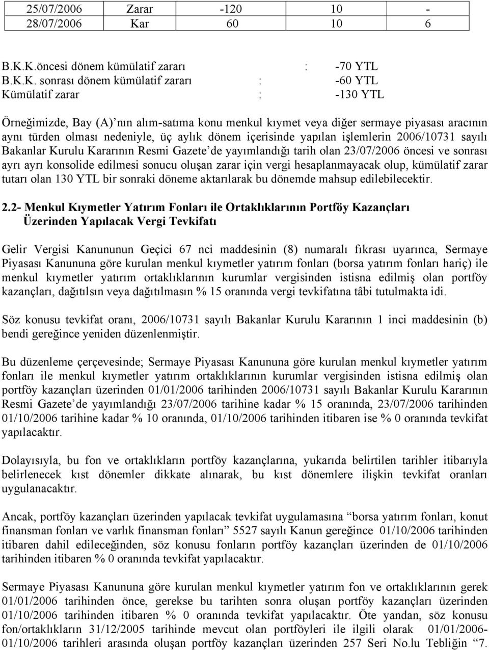 K.öncesi dönem kümülatif zararı : -70 YTL B.K.K. sonrası dönem kümülatif zararı : -60 YTL Kümülatif zarar : -130 YTL Örneğimizde, Bay (A) nın alım-satıma konu menkul kıymet veya diğer sermaye