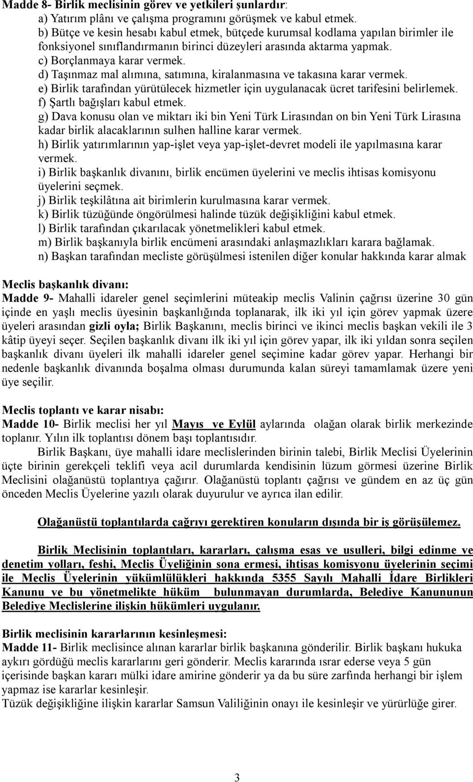 d) Taşınmaz mal alımına, satımına, kiralanmasına ve takasına karar vermek. e) Birlik tarafından yürütülecek hizmetler için uygulanacak ücret tarifesini belirlemek. f) Şartlı bağışları kabul etmek.