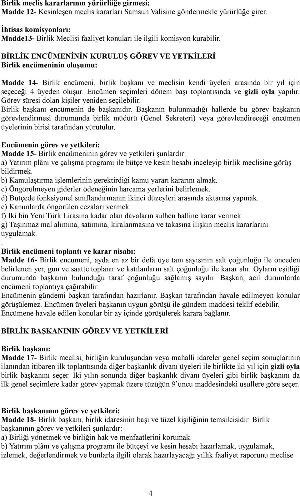 BİRLİK ENCÜMENİNİN KURULUŞ GÖREV VE YETKİLERİ Birlik encümeninin oluşumu: Madde 14- Birlik encümeni, birlik başkanı ve meclisin kendi üyeleri arasında bir yıl için seçeceği 4 üyeden oluşur.