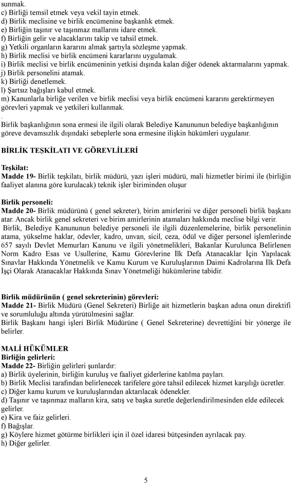 i) Birlik meclisi ve birlik encümeninin yetkisi dışında kalan diğer ödenek aktarmalarını yapmak. j) Birlik personelini atamak. k) Birliği denetlemek. l) Şartsız bağışları kabul etmek.