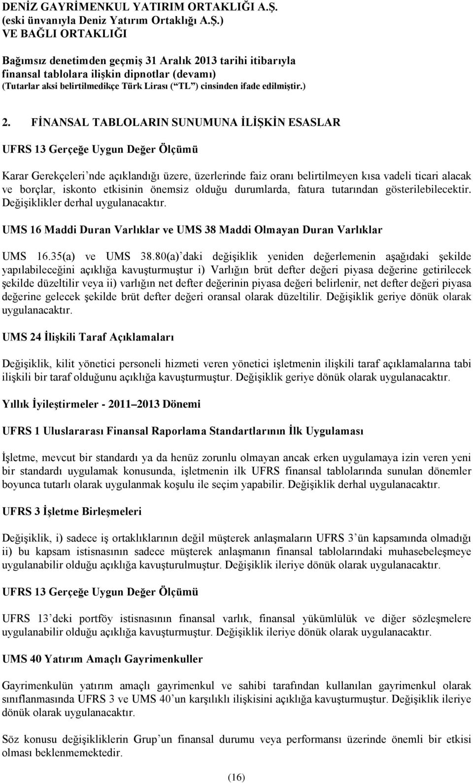 iskonto etkisinin önemsiz olduğu durumlarda, fatura tutarından gösterilebilecektir. Değişiklikler derhal uygulanacaktır. UMS 16 Maddi Duran Varlıklar ve UMS 38 Maddi Olmayan Duran Varlıklar UMS 16.