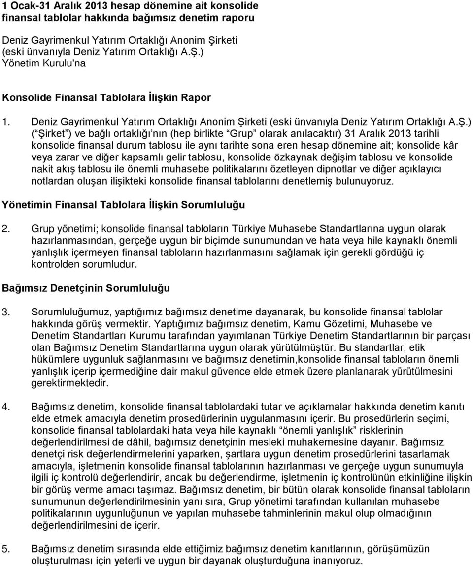 Deniz Gayrimenkul Yatırım Ortaklığı Anonim Şirketi ( Şirket ) ve bağlı ortaklığı nın (hep birlikte Grup olarak anılacaktır) 31 Aralık 2013 tarihli konsolide finansal durum tablosu ile aynı tarihte