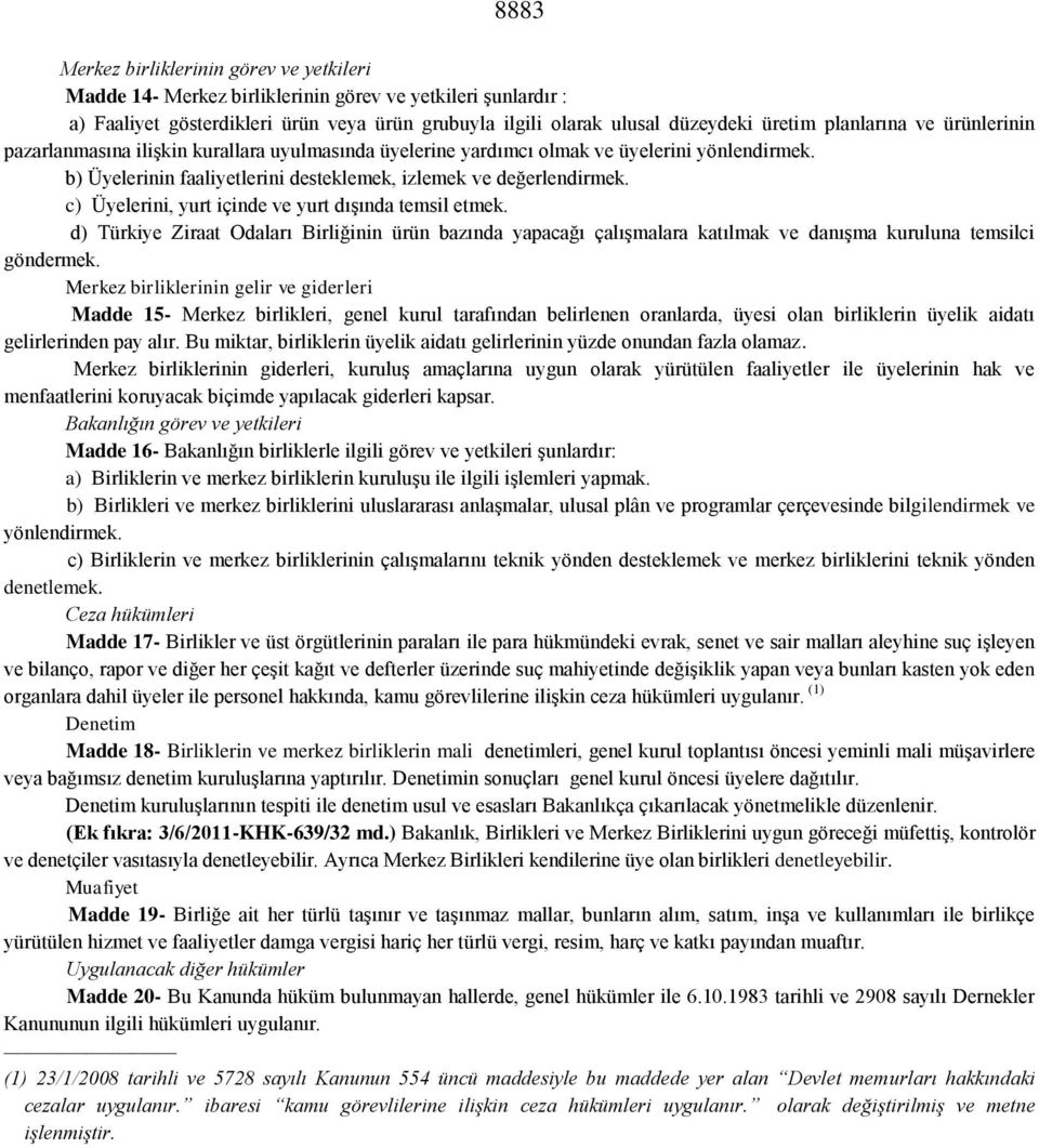 c) Üyelerini, yurt içinde ve yurt dışında temsil etmek. d) Türkiye Ziraat Odaları Birliğinin ürün bazında yapacağı çalışmalara katılmak ve danışma kuruluna temsilci göndermek.