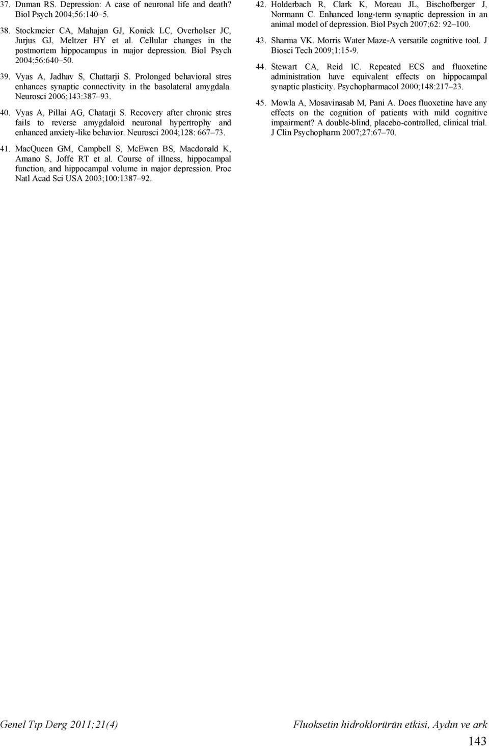 Prolonged behavioral stres enhances synaptic connectivity in the basolateral amygdala. Neurosci 2006;143:387 93. 40. Vyas A, Pillai AG, Chatarji S.