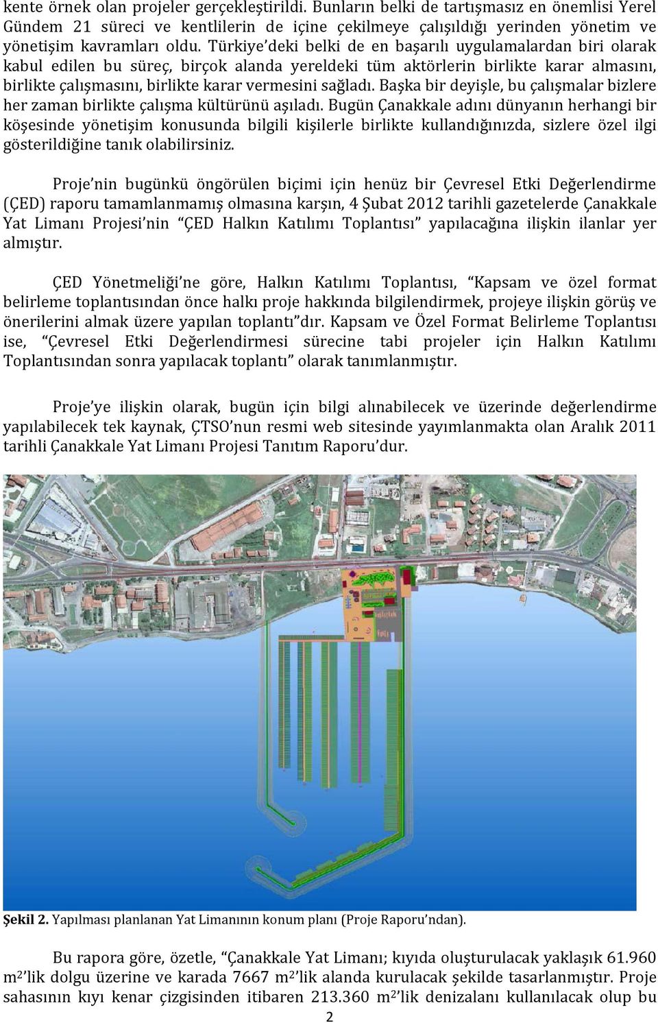 Türkiye deki belki de en başarılı uygulamalardan biri olarak kabul edilen bu süreç, birçok alanda yereldeki tüm aktörlerin birlikte karar almasını, birlikte çalışmasını, birlikte karar vermesini