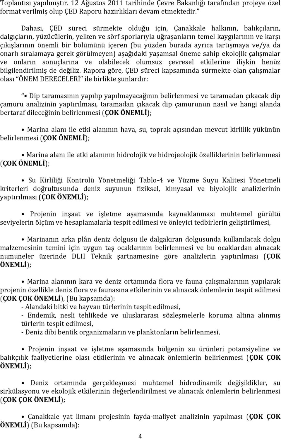 bölümünü içeren (bu yüzden burada ayrıca tartışmaya ve/ya da onarlı sıralamaya gerek görülmeyen) aşağıdaki yaşamsal öneme sahip ekolojik çalışmalar ve onların sonuçlarına ve olabilecek olumsuz