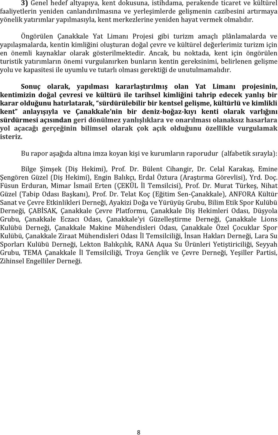 Öngörülen Çanakkale Yat Limanı Projesi gibi turizm amaçlı plânlamalarda ve yapılaşmalarda, kentin kimliğini oluşturan doğal çevre ve kültürel değerlerimiz turizm için en önemli kaynaklar olarak