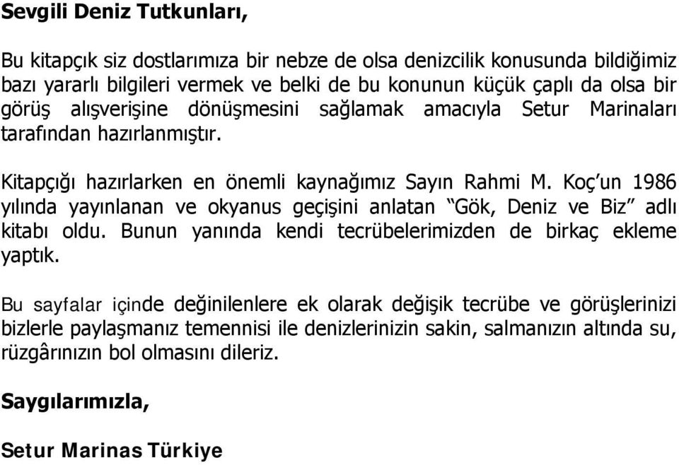 Koç un 1986 yılında yayınlanan ve okyanus geçişini anlatan Gök, Deniz ve Biz adlı kitabı oldu. Bunun yanında kendi tecrübelerimizden de birkaç ekleme yaptık.