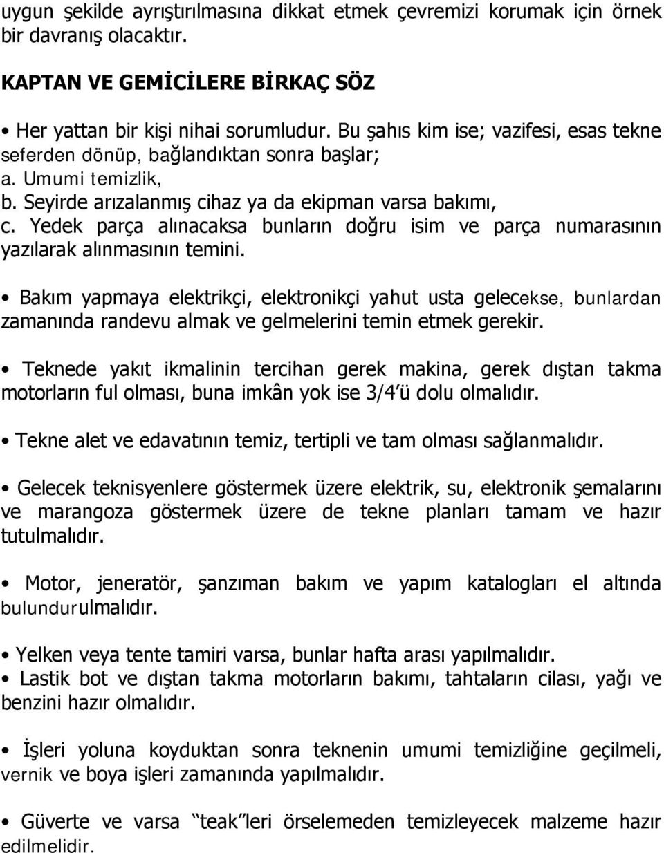 Yedek parça alınacaksa bunların doğru isim ve parça numarasının yazılarak alınmasının temini.