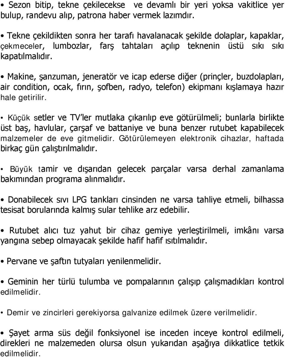 Makine, şanzuman, jeneratör ve icap ederse diğer (prinçler, buzdolapları, air condition, ocak, fırın, şofben, radyo, telefon) ekipmanı kışlamaya hazır hale getirilir.