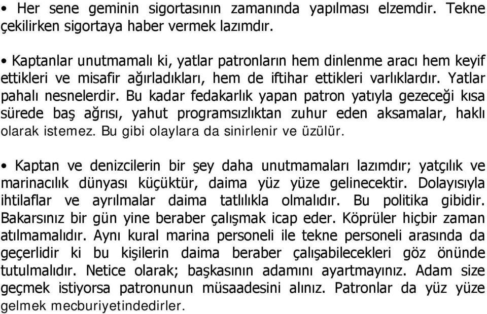 Bu kadar fedakarlık yapan patron yatıyla gezeceği kısa sürede baş ağrısı, yahut programsızlıktan zuhur eden aksamalar, haklı olarak istemez. Bu gibi olaylara da sinirlenir ve üzülür.