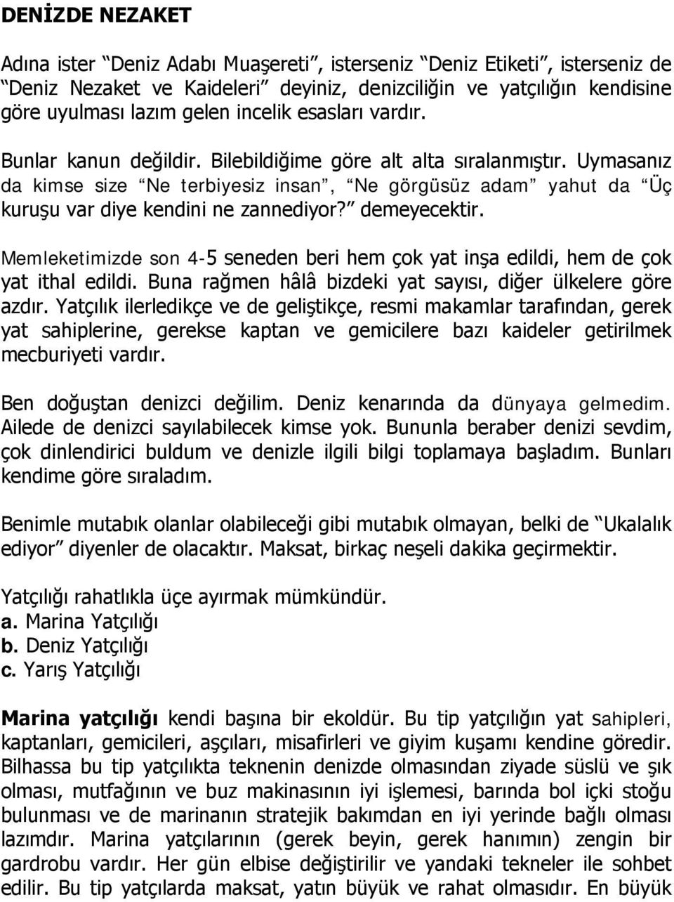 demeyecektir. Memleketimizde son 4-5 seneden beri hem çok yat inşa edildi, hem de çok yat ithal edildi. Buna rağmen hâlâ bizdeki yat sayısı, diğer ülkelere göre azdır.