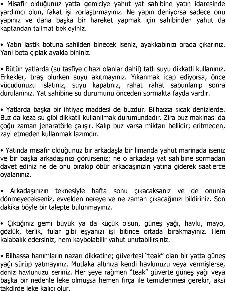 Yani bota çıplak ayakla bininiz. Bütün yatlarda (su tasfiye cihazı olanlar dahil) tatlı suyu dikkatli kullanınız. Erkekler, tıraş olurken suyu akıtmayınız.