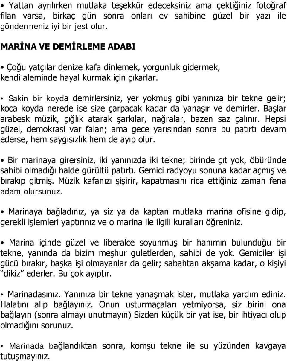 Sakin bir koyda demirlersiniz, yer yokmuş gibi yanınıza bir tekne gelir; koca koyda nerede ise size çarpacak kadar da yanaşır ve demirler.