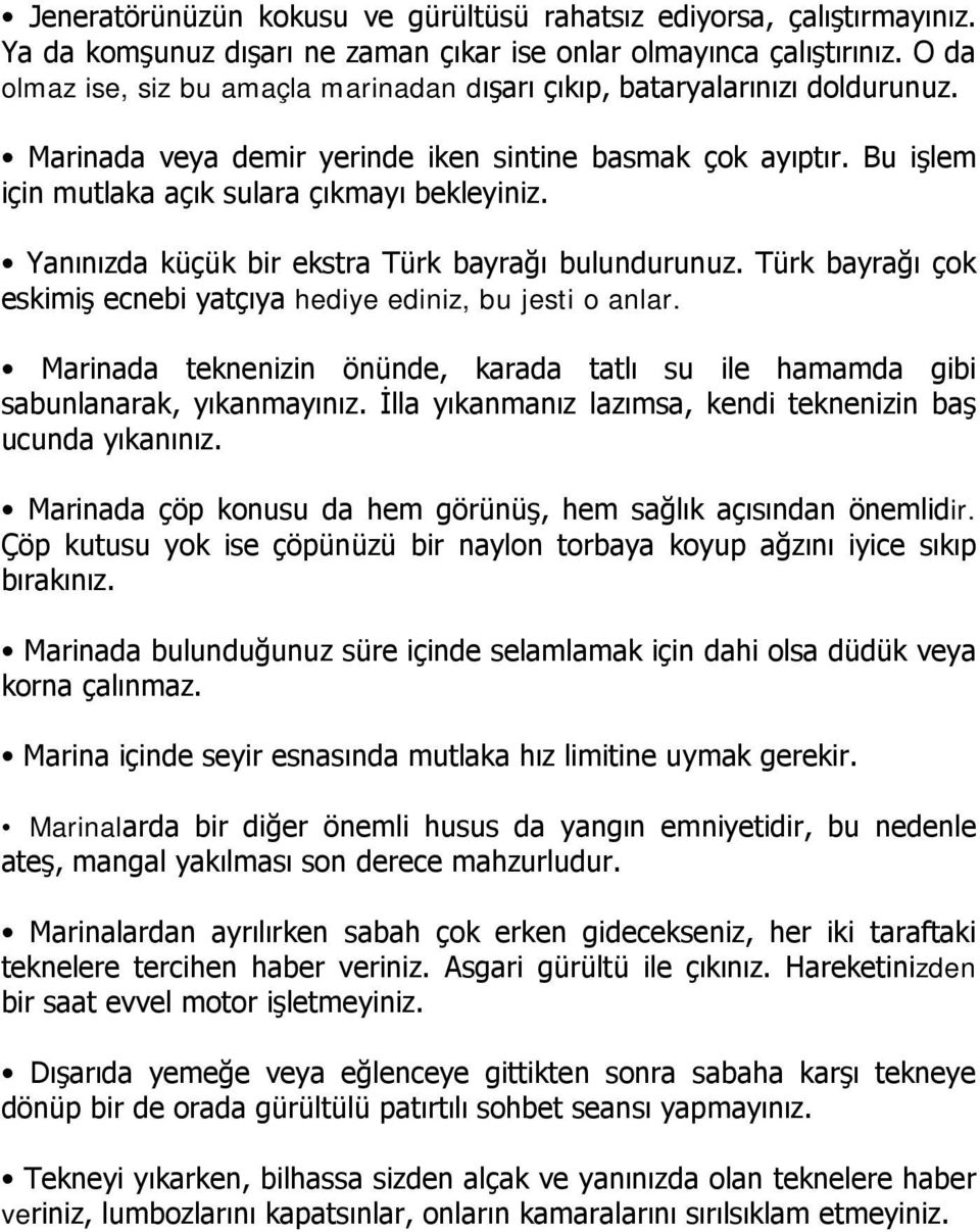 Yanınızda küçük bir ekstra Türk bayrağı bulundurunuz. Türk bayrağı çok eskimiş ecnebi yatçıya hediye ediniz, bu jesti o anlar.