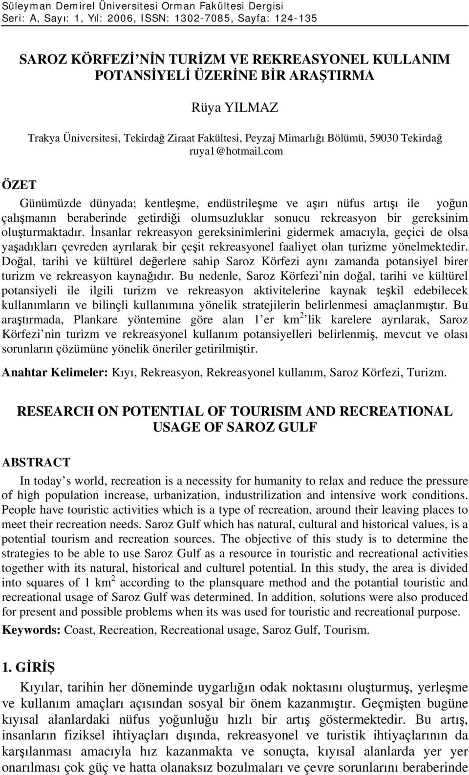 com ÖZET Günümüzde dünyada; kentleşme, endüstrileşme ve aşırı nüfus artışı ile yoğun çalışmanın beraberinde getirdiği olumsuzluklar sonucu rekreasyon bir gereksinim oluşturmaktadır.