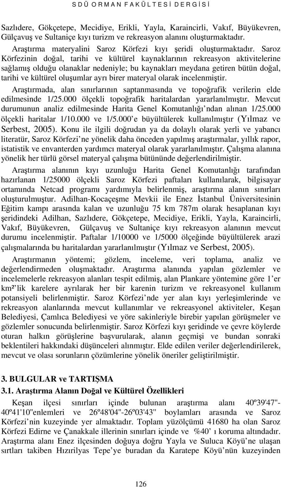 Saroz Körfezinin doğal, tarihi ve kültürel kaynaklarının rekreasyon aktivitelerine sağlamış olduğu olanaklar nedeniyle; bu kaynakları meydana getiren bütün doğal, tarihi ve kültürel oluşumlar ayrı