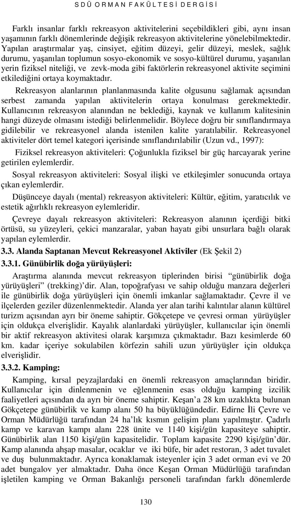 Yapılan araştırmalar yaş, cinsiyet, eğitim düzeyi, gelir düzeyi, meslek, sağlık durumu, yaşanılan toplumun sosyo-ekonomik ve sosyo-kültürel durumu, yaşanılan yerin fiziksel niteliği, ve zevk-moda