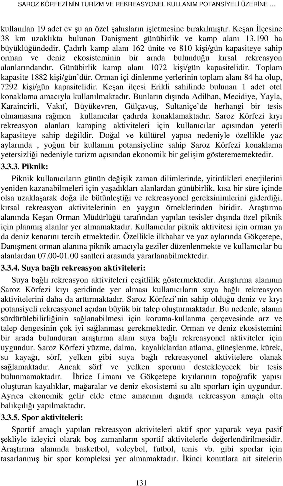 Çadırlı kamp alanı 162 ünite ve 810 kişi/gün kapasiteye sahip orman ve deniz ekosisteminin bir arada bulunduğu kırsal rekreasyon alanlarındandır. Günübirlik kamp alanı 1072 kişi/gün kapasitelidir.