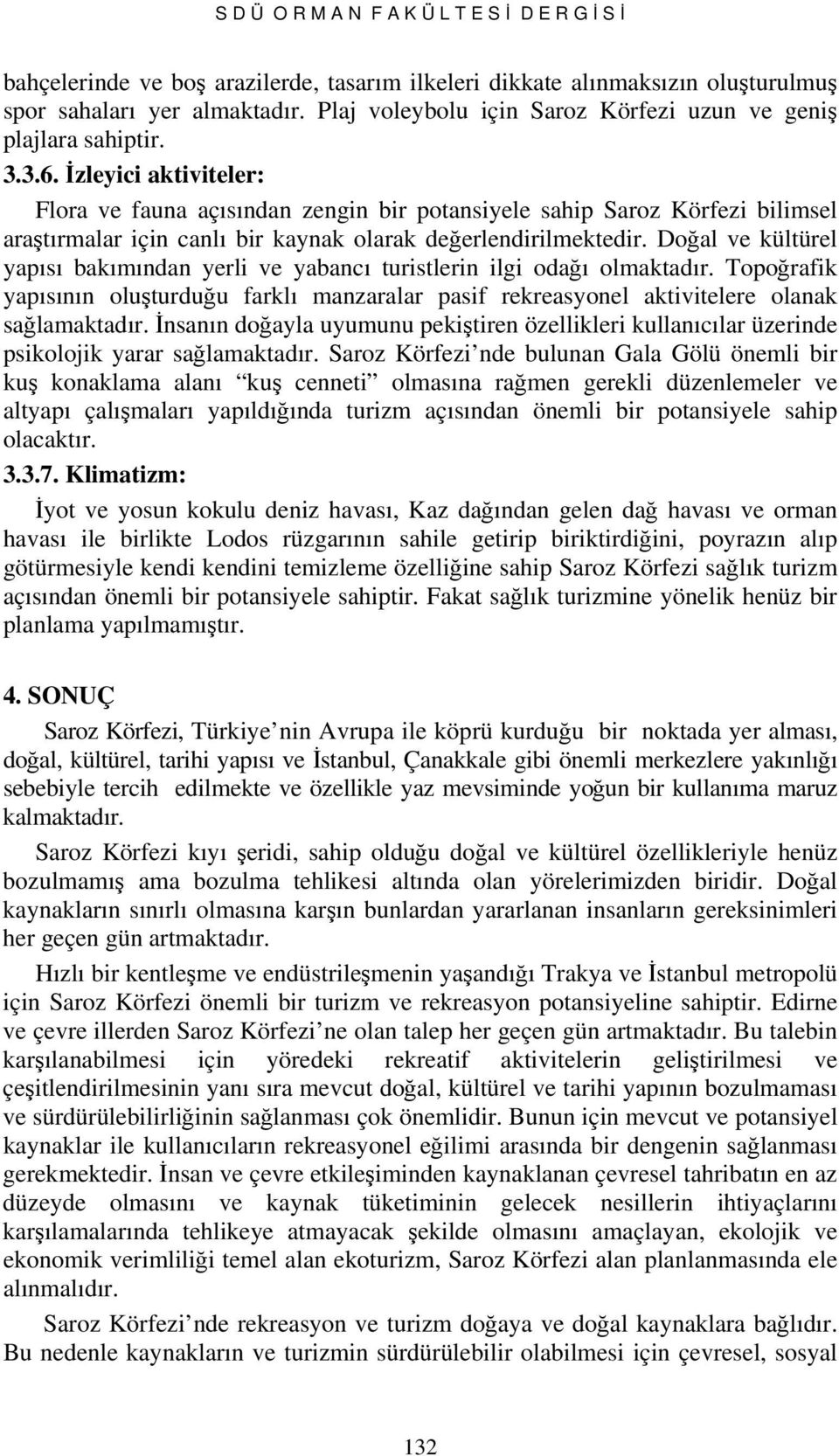 İzleyici aktiviteler: Flora ve fauna açısından zengin bir potansiyele sahip Saroz Körfezi bilimsel araştırmalar için canlı bir kaynak olarak değerlendirilmektedir.