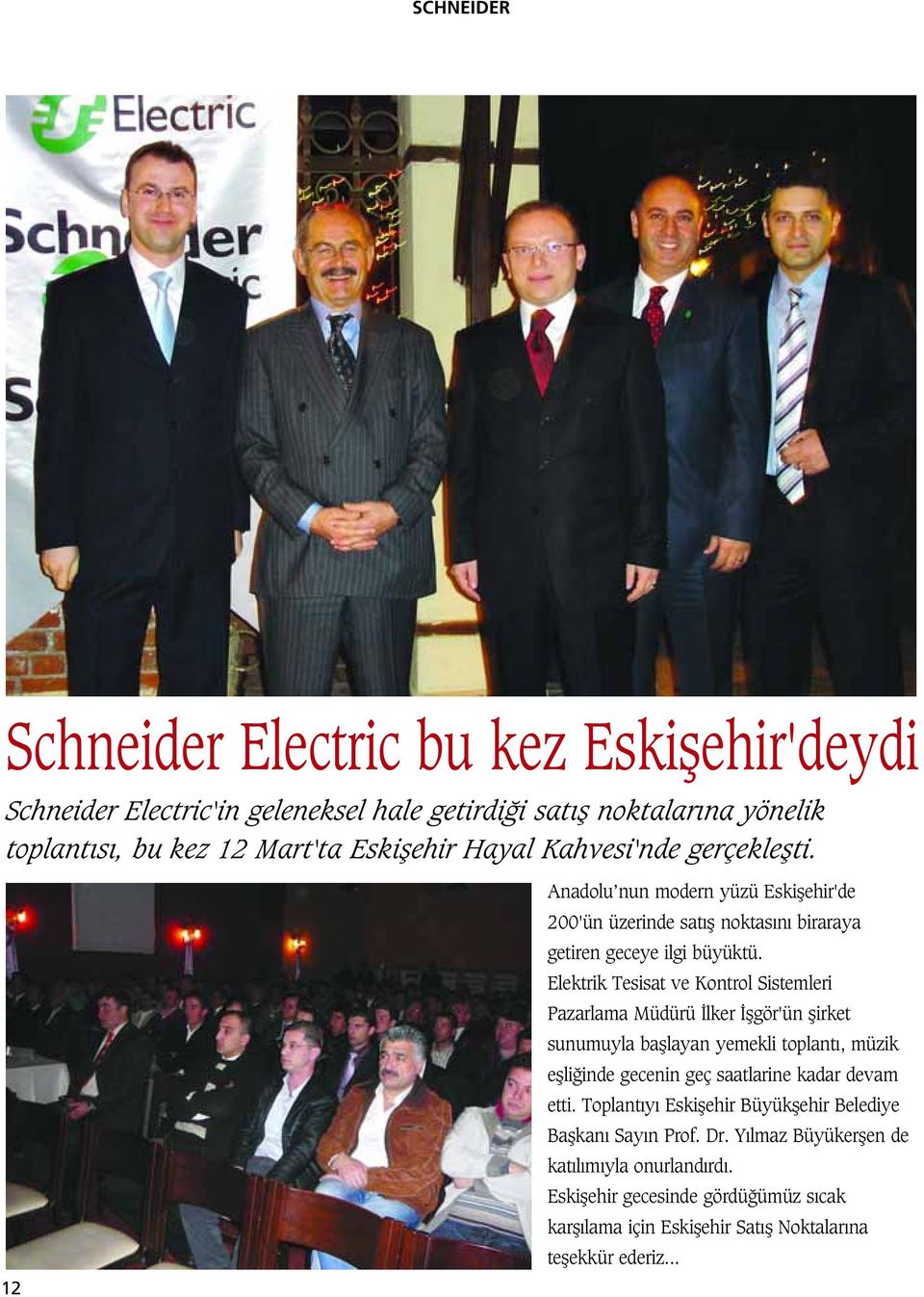 Elektrik Tesisat ve Kontrol Sistemleri Pazarlama Müdürü lker flgör'ün flirket sunumuyla bafllayan yemekli toplant, müzik eflli inde gecenin geç saatlarine kadar devam etti.