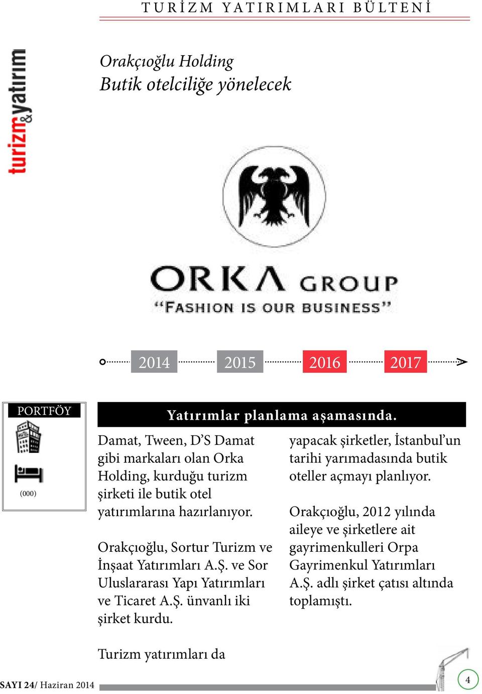 Orakçıoğlu, Sortur Turizm ve İnşaat Yatırımları A.Ş. ve Sor Uluslararası Yapı Yatırımları ve Ticaret A.Ş. ünvanlı iki şirket kurdu.