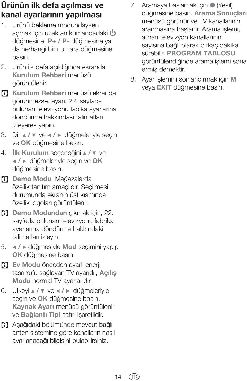 sayfada bulunan televizyonu fabika ayarlarına döndürme hakkındaki talimatları izleyerek yapın. 3. Dili D / C ve B / A düğmeleriyle seçin ve OK 4.