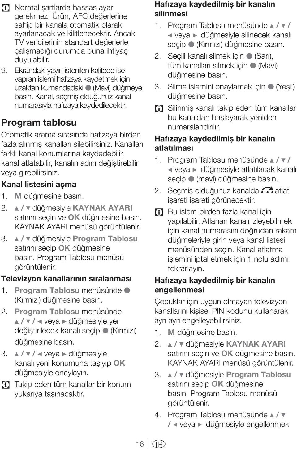 Ekrandaki yayın istenilen kalitede ise yapılan işlemi hafızaya kaydetmek için uzaktan kumandadaki (Mavi) düğmeye basın. Kanal, seçmiş olduğunuz kanal numarasıyla hafızaya kaydedilecektir.