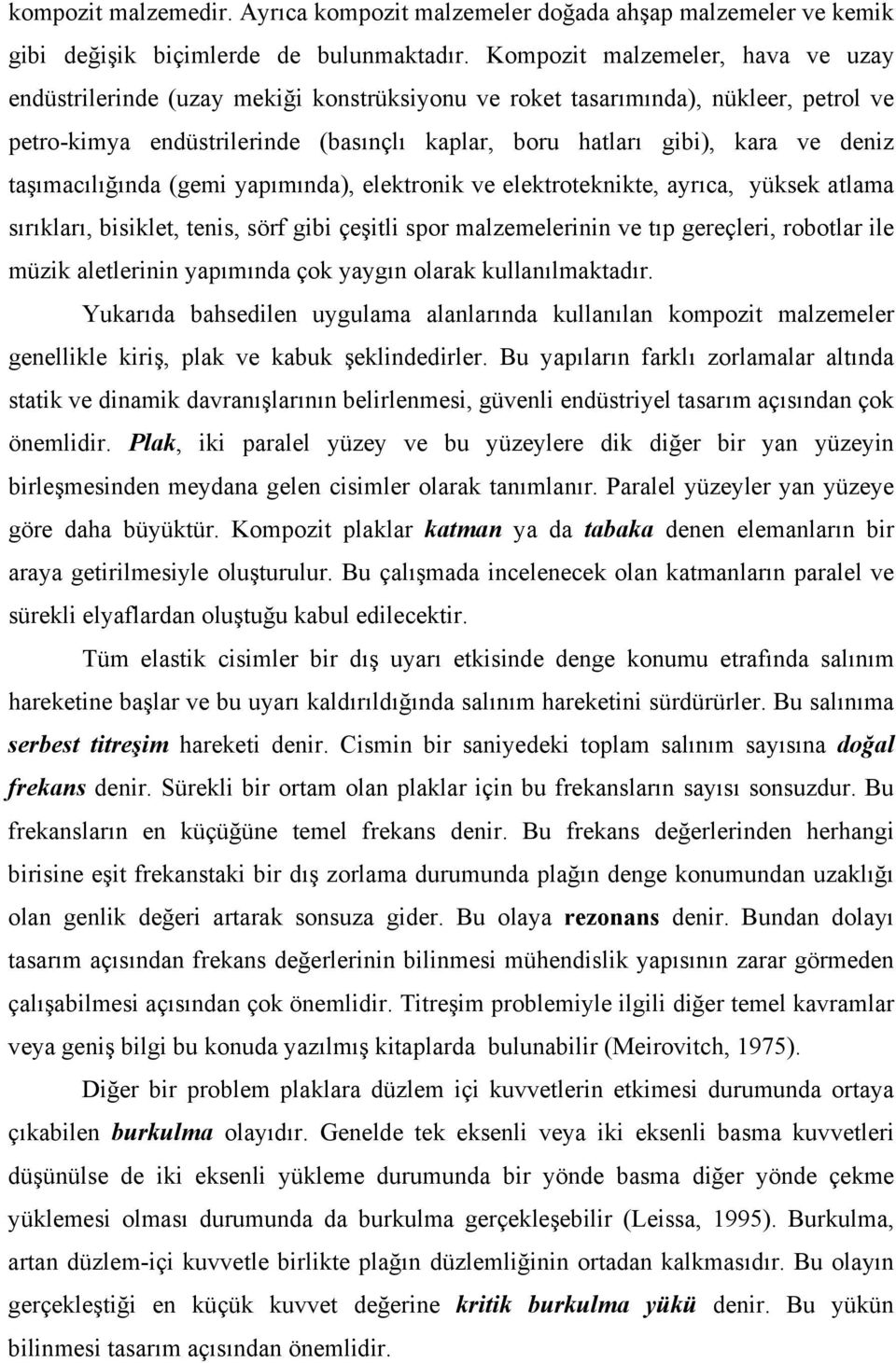 taşımacılığında (gemi yapımında), elektronik ve elektroteknikte, ayrıca, yüksek atlama sırıkları, bisiklet, tenis, sörf gibi çeşitli spor malzemelerinin ve tıp gereçleri, robotlar ile müzik