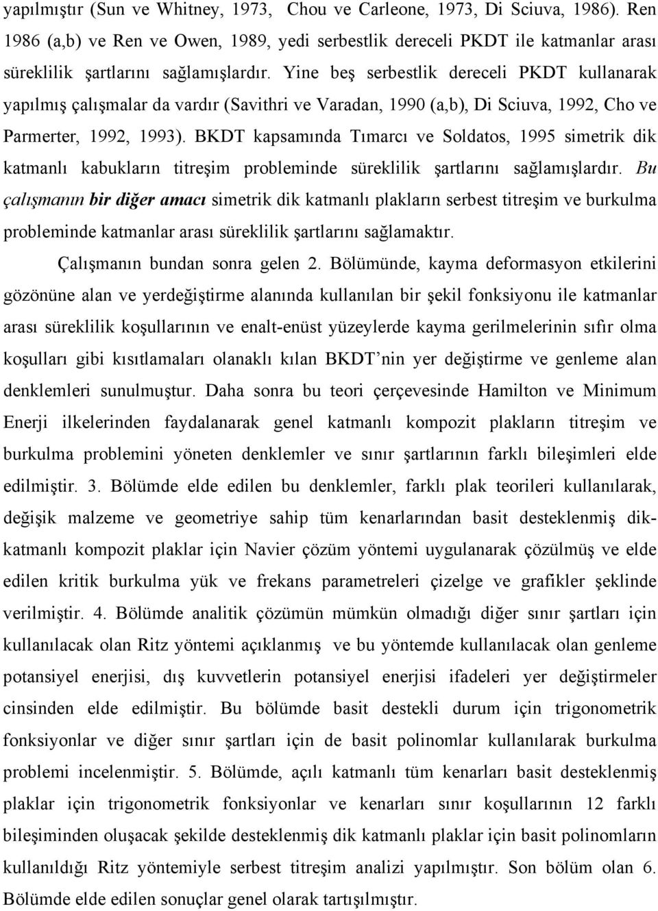 Yine beş serbestlik dereceli PKDT kullanarak yapılmış çalışmalar da vardır (Savithri ve Varadan, 1990 (a,b), Di Sciuva, 1992, Cho ve Parmerter, 1992, 1993).