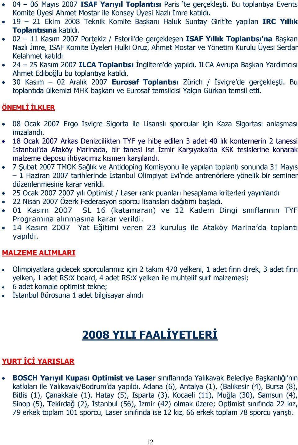 02 11 Kasım 2007 Portekiz / Estoril de gerçekleşen ISAF Yıllık Toplantısı na Başkan Nazlı Đmre, ISAF Komite Üyeleri Hulki Oruz, Ahmet Mostar ve Yönetim Kurulu Üyesi Serdar Kelahmet katıldı 24 25