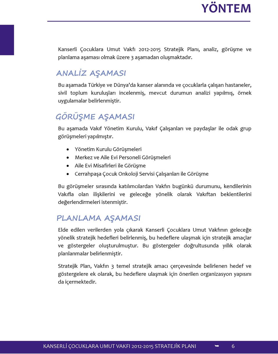 GÖRÜŞME AŞAMASI Bu aşamada Vakıf Yönetim Kurulu, Vakıf Çalışanları ve paydaşlar ile odak grup görüşmeleri yapılmıştır.