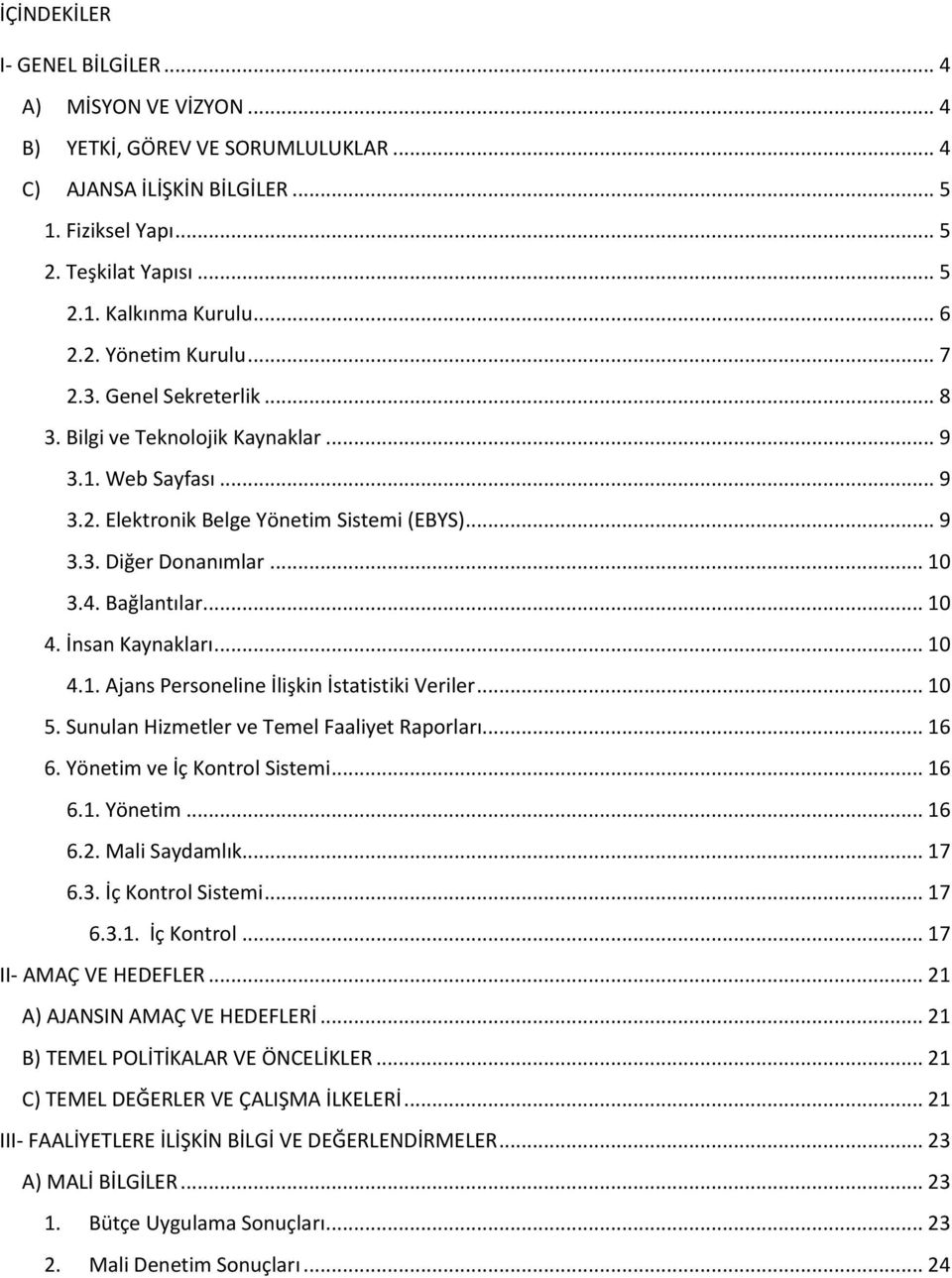 Bağlantılar... 10 4. İnsan Kaynakları... 10 4.1. Ajans Personeline İlişkin İstatistiki Veriler... 10 5. Sunulan Hizmetler ve Temel Faaliyet Raporları... 16 6. Yönetim ve İç Kontrol Sistemi... 16 6.1. Yönetim... 16 6.2.