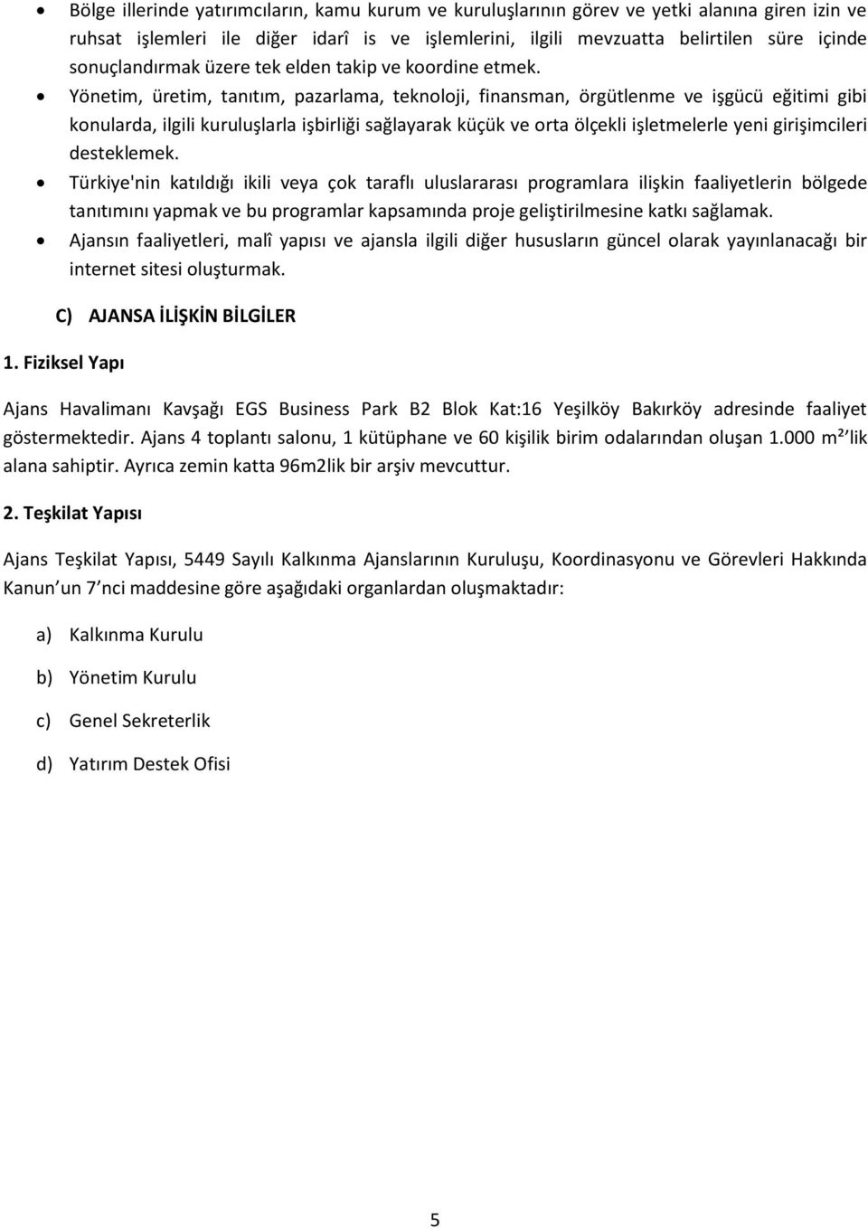 Yönetim, üretim, tanıtım, pazarlama, teknoloji, finansman, örgütlenme ve işgücü eğitimi gibi konularda, ilgili kuruluşlarla işbirliği sağlayarak küçük ve orta ölçekli işletmelerle yeni girişimcileri