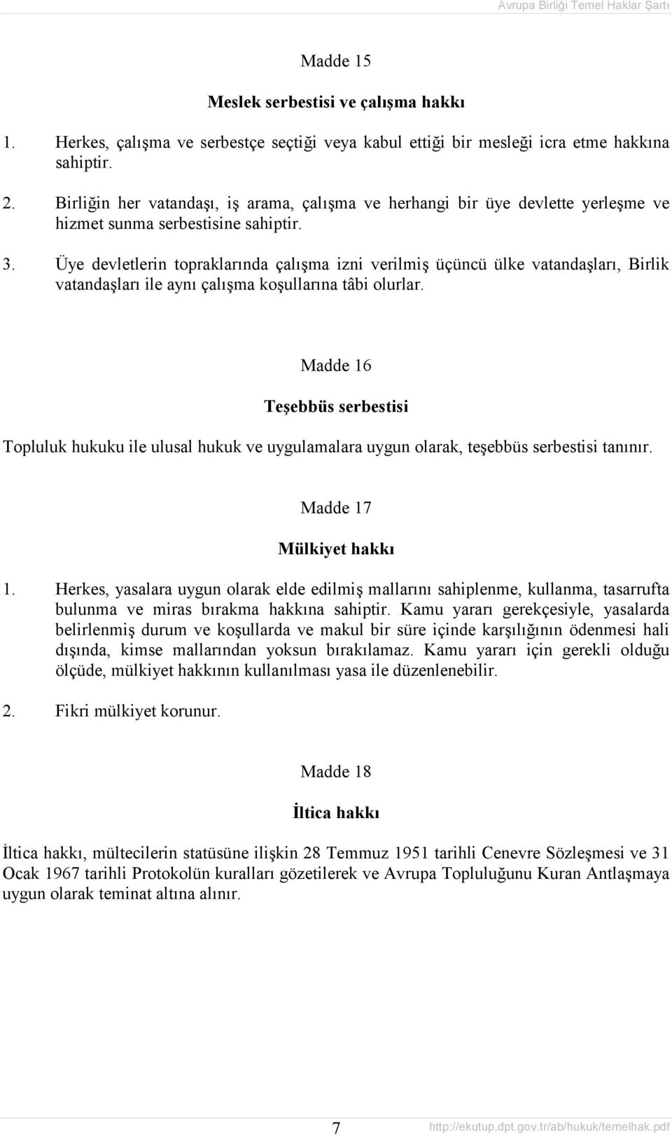 Üye devletlerin topraklarõnda çalõşma izni verilmiş üçüncü ülke vatandaşlarõ, Birlik vatandaşlarõ ile aynõ çalõşma koşullarõna tâbi olurlar.