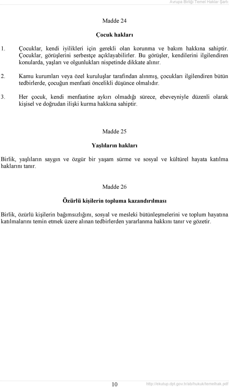 Kamu kurumlarõ veya özel kuruluşlar tarafõndan alõnmõş, çocuklarõ ilgilendiren bütün tedbirlerde, çocuğun menfaati öncelikli düşünce olmalõdõr. 3.