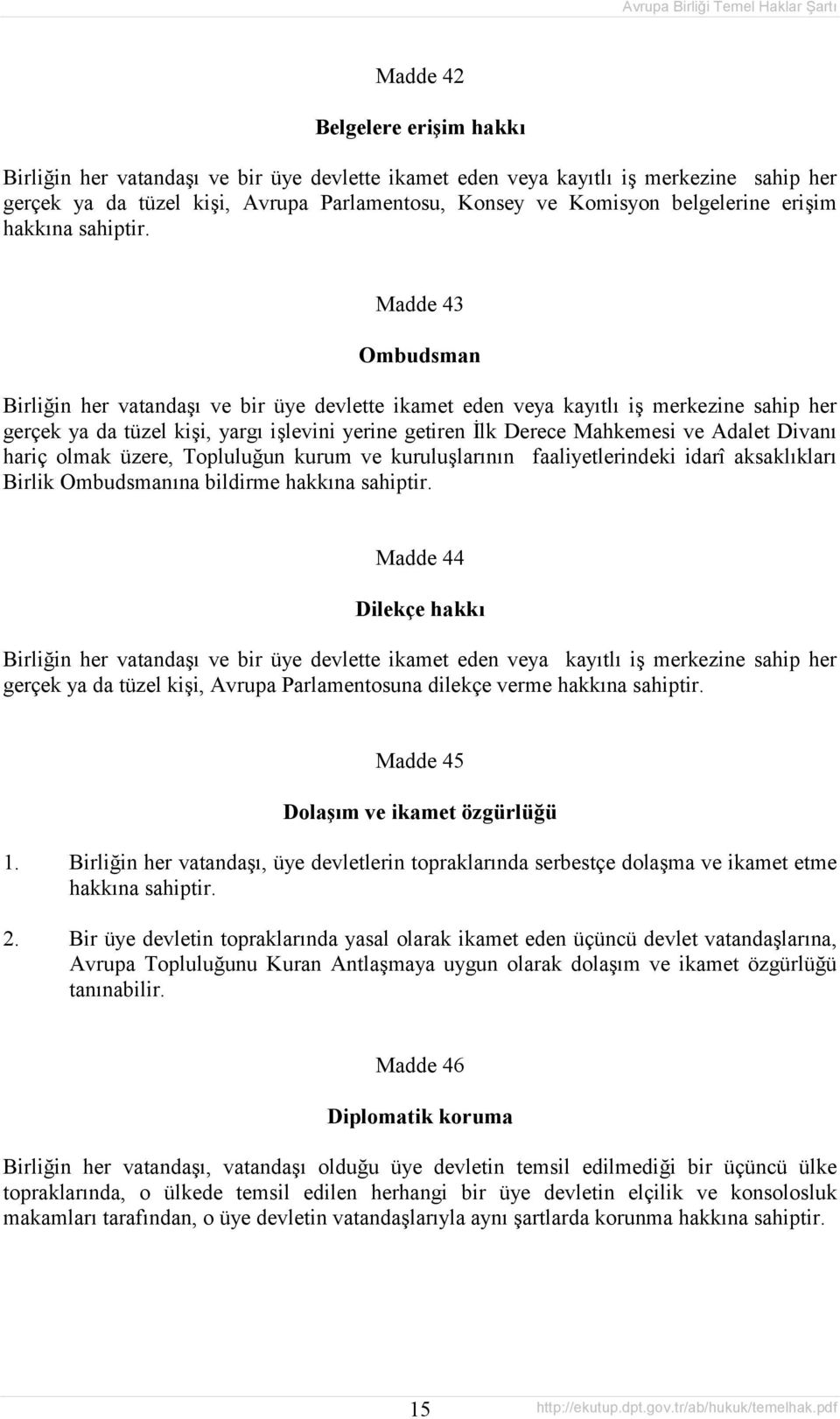 Madde 43 Ombudsman Birliğin her vatandaşõ ve bir üye devlette ikamet eden veya kayõtlõ iş merkezine sahip her gerçek ya da tüzel kişi, yargõ işlevini yerine getiren İlk Derece Mahkemesi ve Adalet