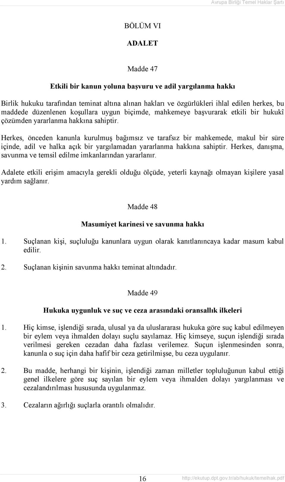 Herkes, önceden kanunla kurulmuş bağõmsõz ve tarafsõz bir mahkemede, makul bir süre içinde, adil ve halka açõk bir yargõlamadan yararlanma hakkõna sahiptir.