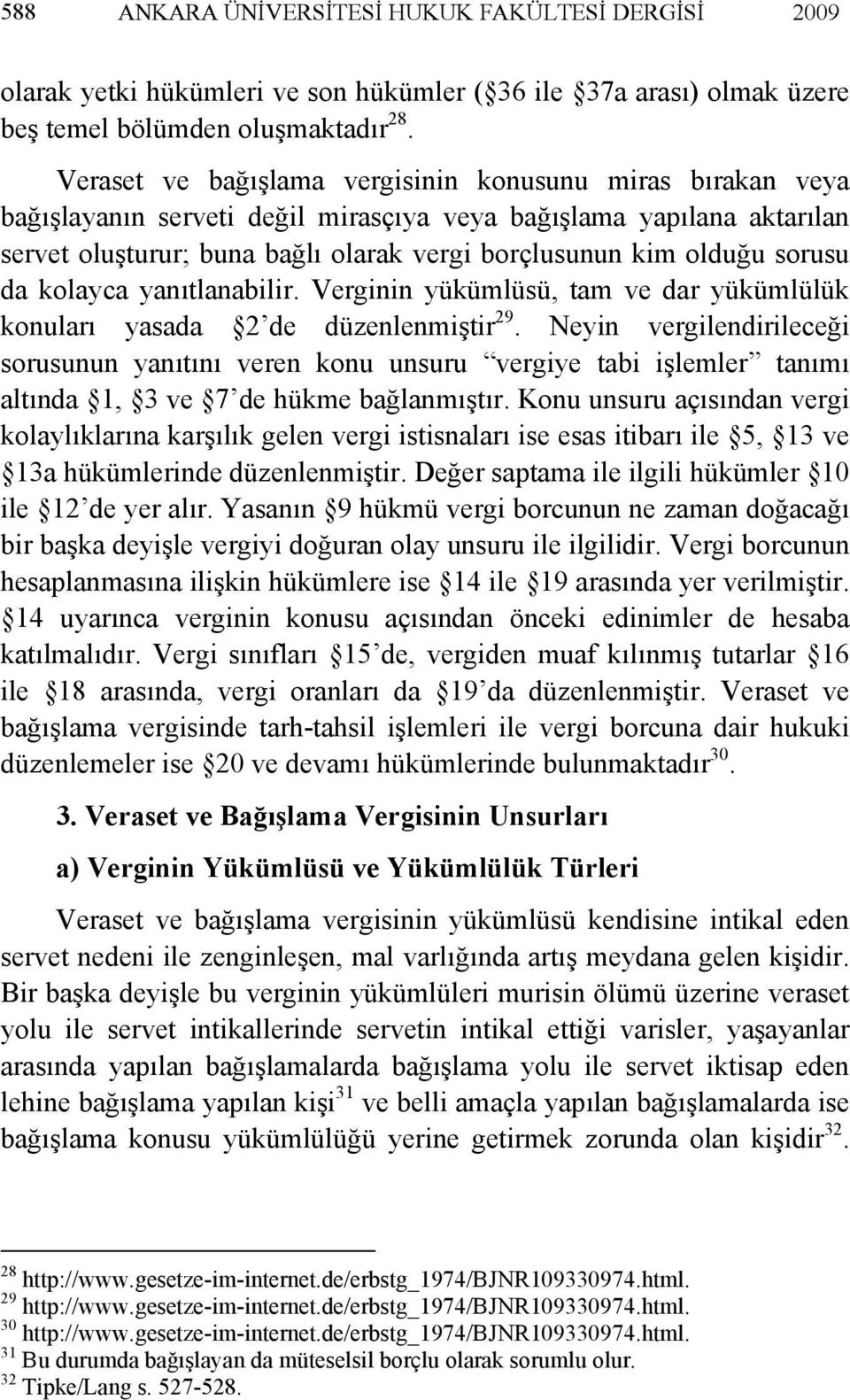 sorusu da kolayca yanıtlanabilir. Verginin yükümlüsü, tam ve dar yükümlülük konuları yasada 2 de düzenlenmiştir 29.