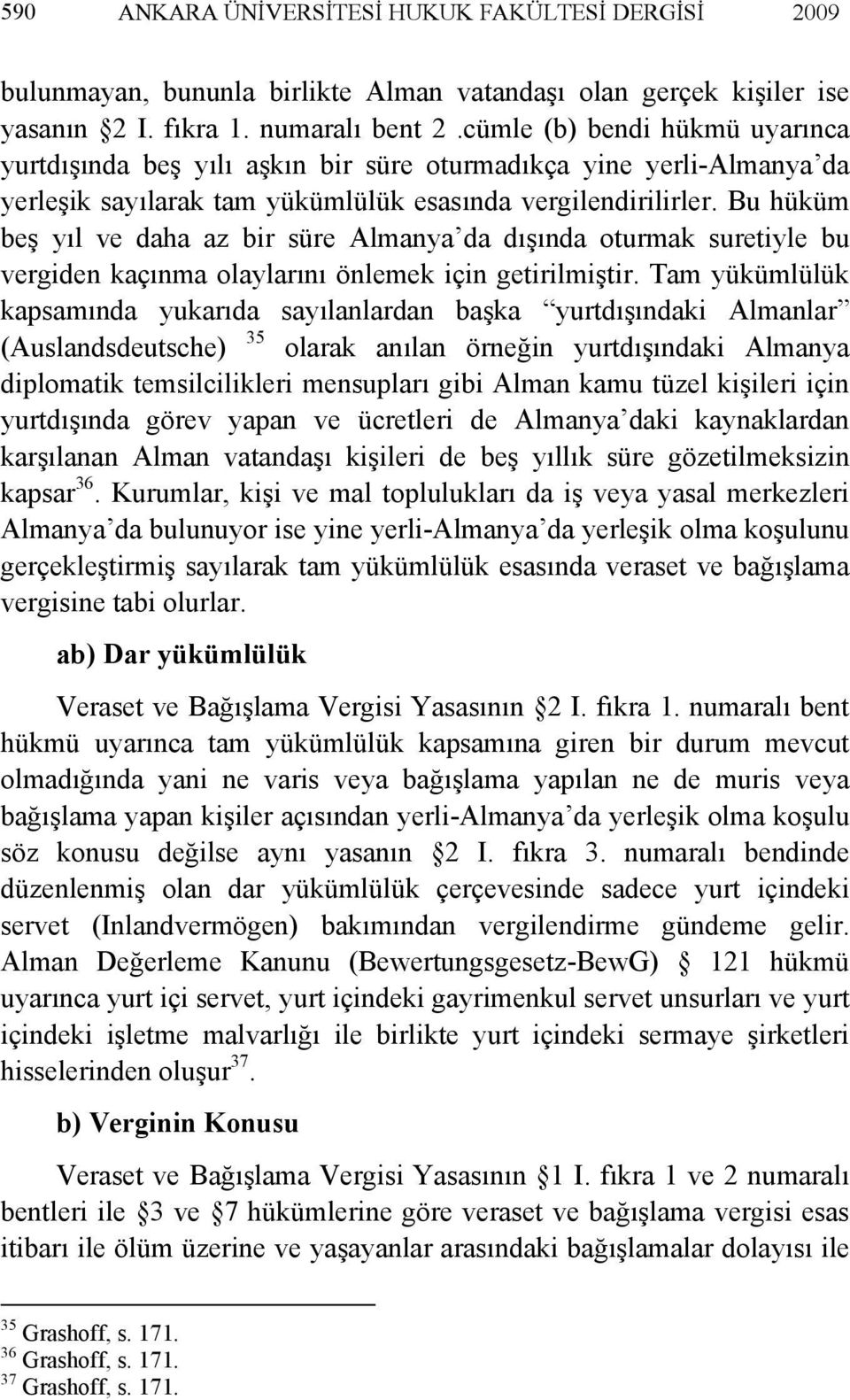 Bu hüküm beş yıl ve daha az bir süre Almanya da dışında oturmak suretiyle bu vergiden kaçınma olaylarını önlemek için getirilmiştir.