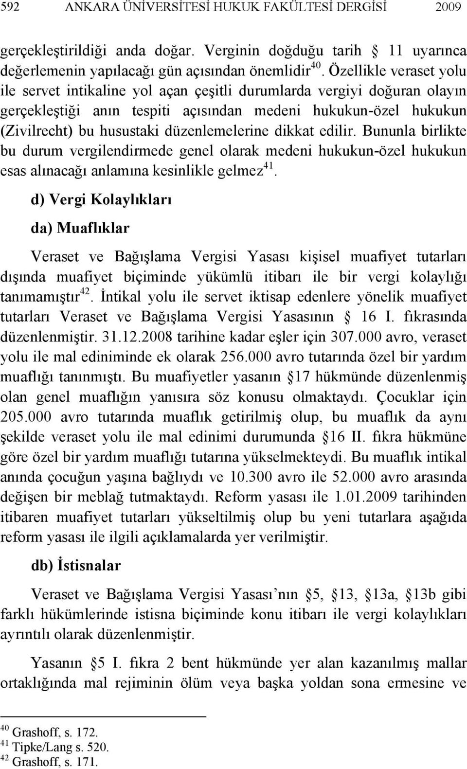 düzenlemelerine dikkat edilir. Bununla birlikte bu durum vergilendirmede genel olarak medeni hukukun-özel hukukun esas alınacağı anlamına kesinlikle gelmez 41.