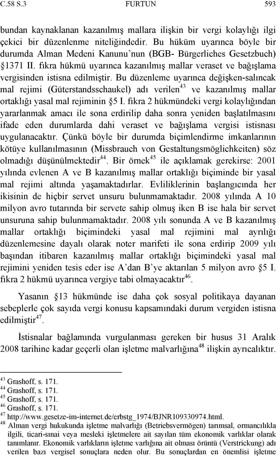 Bu düzenleme uyarınca değişken-salıncak mal rejimi (Güterstandsschaukel) adı verilen 43 ve kazanılmış mallar ortaklığı yasal mal rejiminin 5 I.