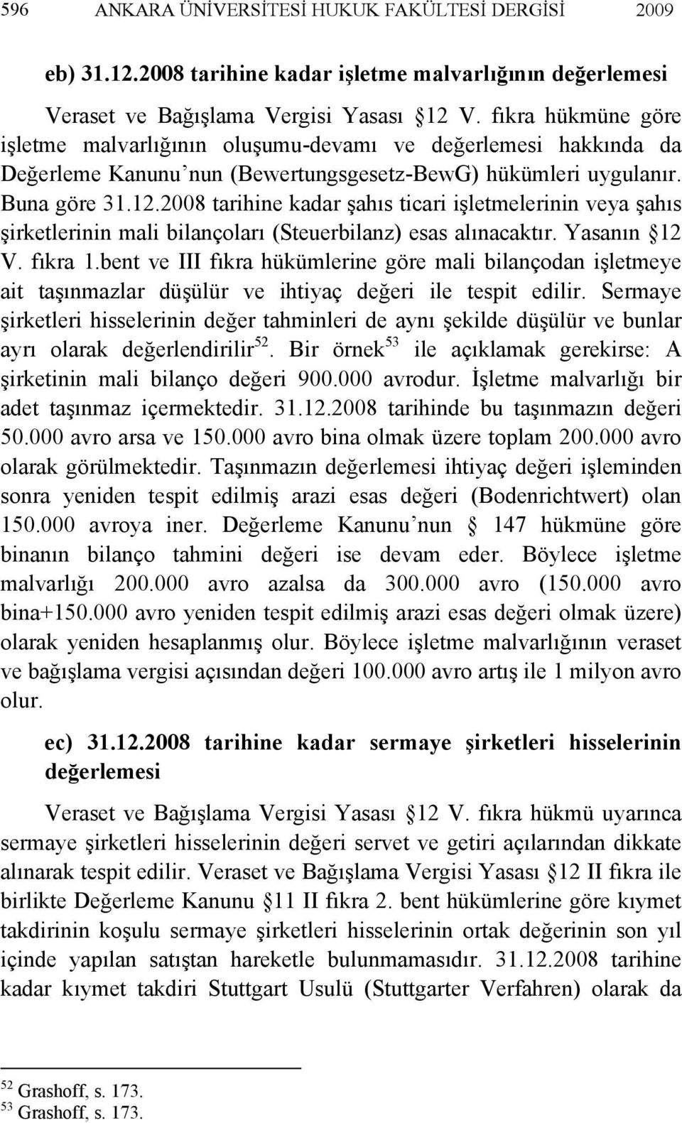 2008 tarihine kadar şahıs ticari işletmelerinin veya şahıs şirketlerinin mali bilançoları (Steuerbilanz) esas alınacaktır. Yasanın 12 V. fıkra 1.