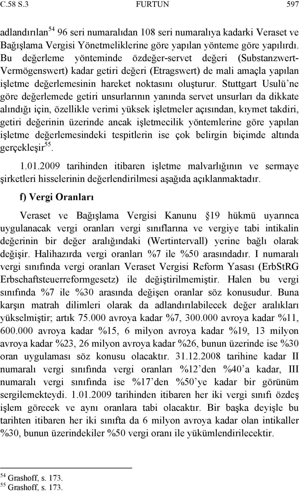 Stuttgart Usulü ne göre değerlemede getiri unsurlarının yanında servet unsurları da dikkate alındığı için, özellikle verimi yüksek işletmeler açısından, kıymet takdiri, getiri değerinin üzerinde