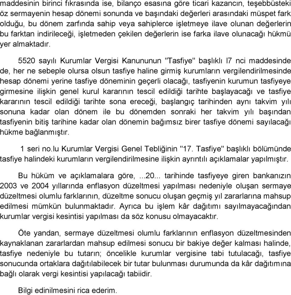 5520 sayılı Kurumlar Vergisi Kanununun "Tasfiye" başlıklı l7 nci maddesinde de, her ne sebeple olursa olsun tasfiye haline girmiş kurumların vergilendirilmesinde hesap dönemi yerine tasfiye döneminin