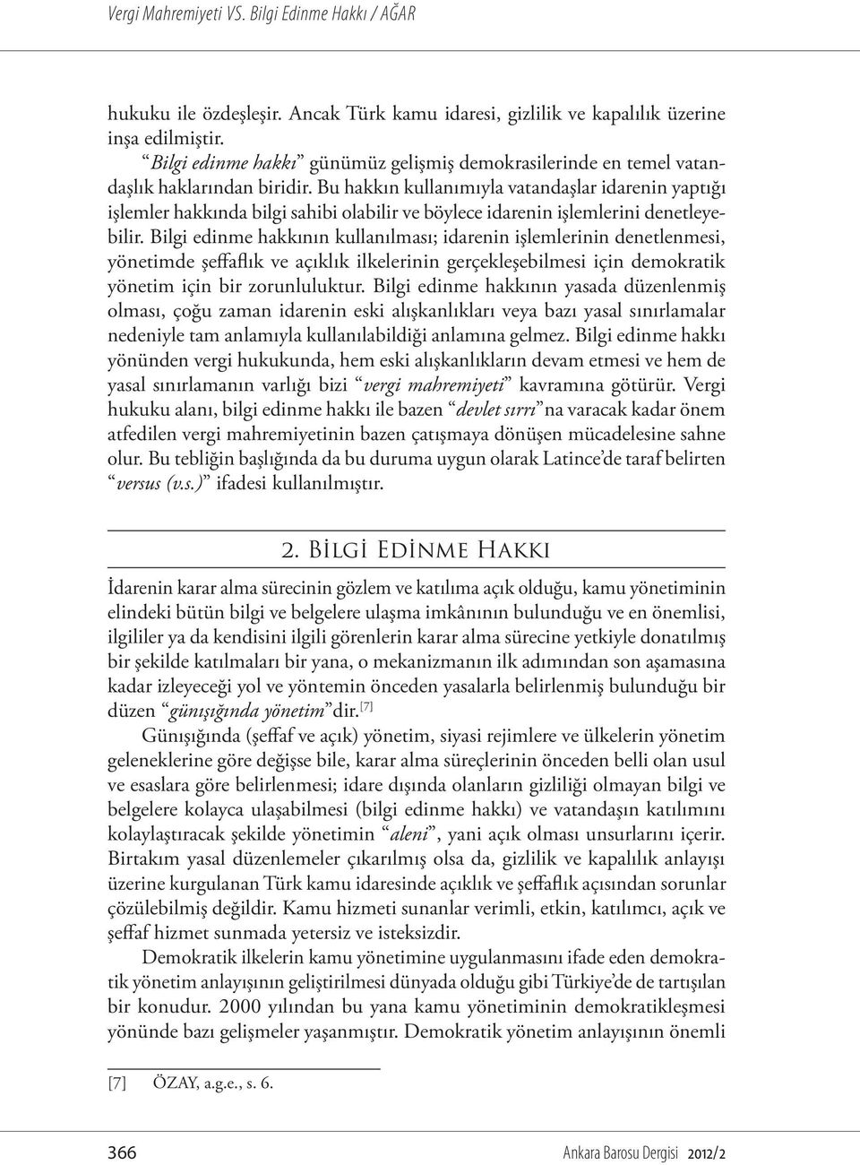 Bilgi edinme hakkının kullanılması; idarenin işlemlerinin denetlenmesi, yönetimde şeffaflık ve açıklık ilkelerinin gerçekleşebilmesi için demokratik yönetim için bir zorunluluktur.