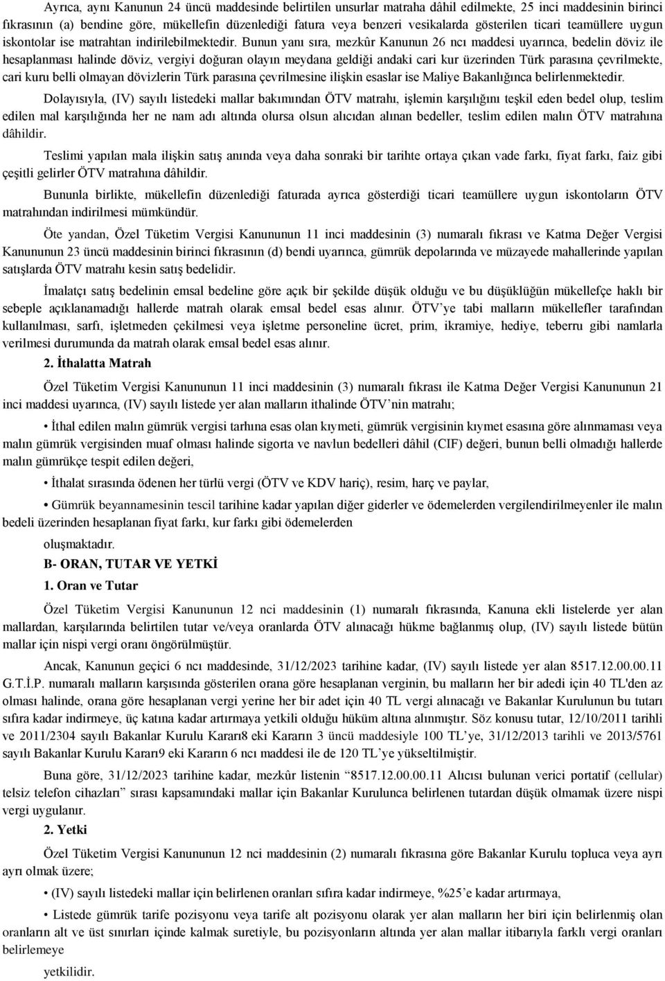 Bunun yanı sıra, mezkûr Kanunun 26 ncı maddesi uyarınca, bedelin döviz ile hesaplanması halinde döviz, vergiyi doğuran olayın meydana geldiği andaki cari kur üzerinden Türk parasına çevrilmekte, cari