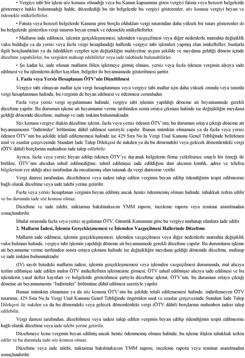 Fatura veya benzeri belgelerde Kanuna göre borçlu oldukları vergi tutarından daha yüksek bir tutarı gösterenler de bu belgelerde gösterilen vergi tutarını beyan etmek ve ödemekle mükelleftirler.