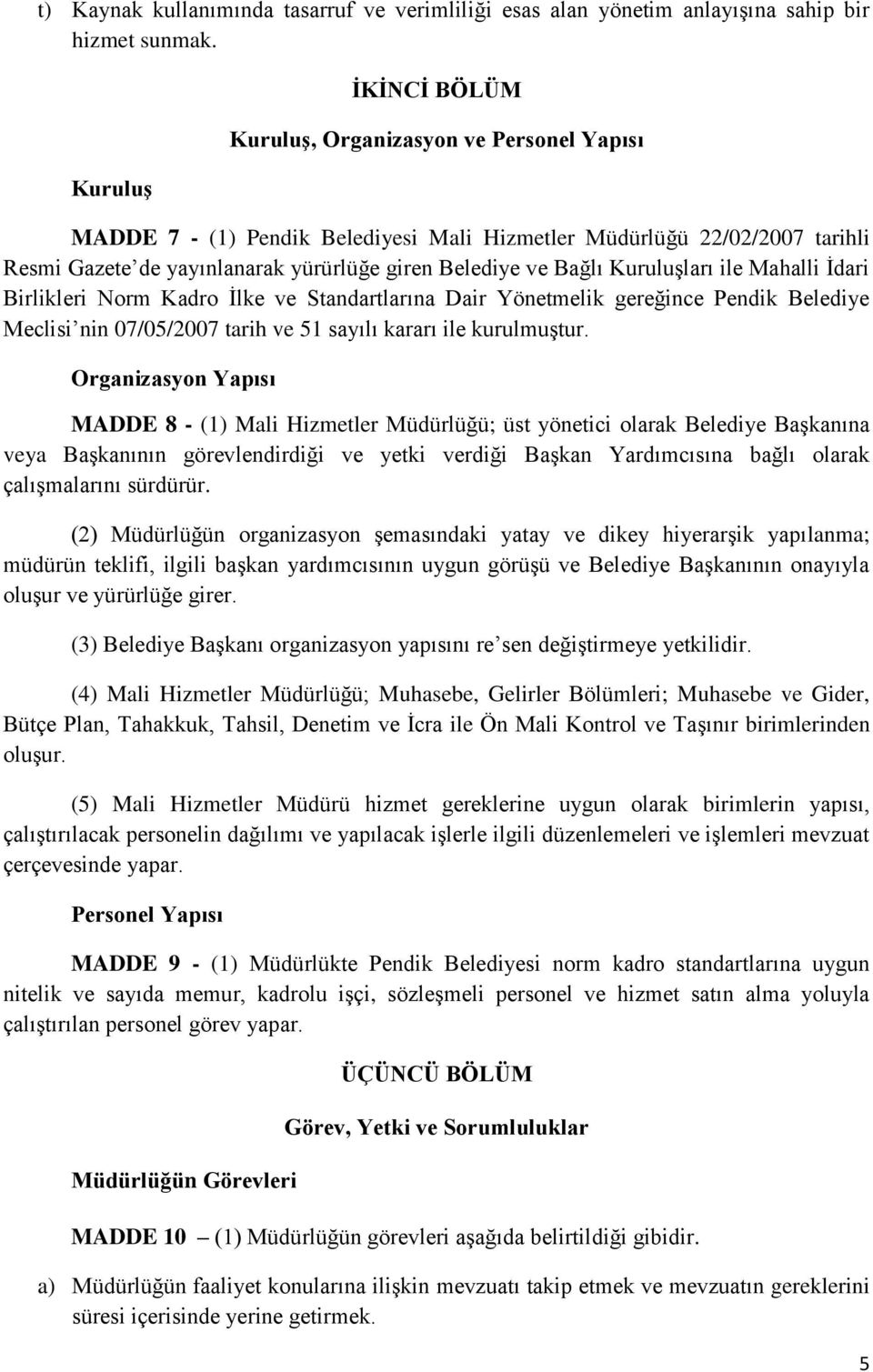 Bağlı Kuruluşları ile Mahalli İdari Birlikleri Norm Kadro İlke ve Standartlarına Dair Yönetmelik gereğince Pendik Belediye Meclisi nin 07/05/2007 tarih ve 51 sayılı kararı ile kurulmuştur.